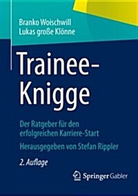 Trainee-Knigge: Der Ratgeber F? Den Erfolgreichen Karriere-Start (Paperback, 2, 2., Aktualisier)