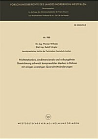 Nichtstationare, Eindimensionale Und Reibungsfreie Gasstroemung Schwach Kompressibler Medien in Rohren Mit Einigen Unstetigen Querschnittsanderungen (Paperback, 1961 ed.)