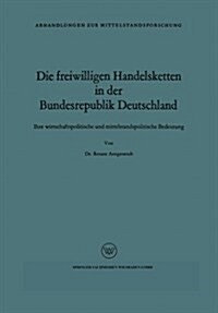 Die Freiwilligen Handelsketten in Der Bundesrepublik Deutschland : Ihre Wirtschaftspolitische Und Mittelstandspolitische Bedeutung (Paperback)