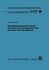 Qualitatsbestimmende Prozessparameter Beim Einzelpulsbohren Mit Einem Nd: Yag-Slablaser (Paperback, 1999 ed.)