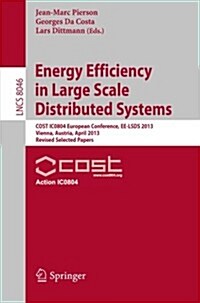 Energy Efficiency in Large Scale Distributed Systems: Cost Ic0804 European Conference, Ee-Lsds 2013, Vienna, Austria, April 22-24, 2013, Revised Selec (Paperback, 2013)