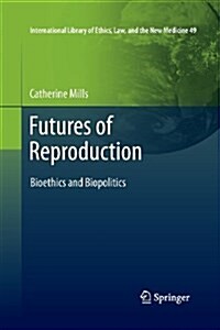 Futures of Reproduction: Bioethics and Biopolitics (Paperback, 2011)