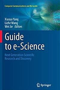 Guide to e-Science : Next Generation Scientific Research and Discovery (Paperback)
