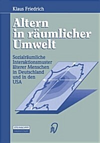 Altern in R?mlicher Umwelt: Sozialr?mliche Interaktionsmuster 훜terer Menschen in Deutschland Und in Den USA (Paperback, Softcover Repri)