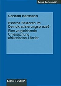 Externe Faktoren Im Demokratisierungsprozess : Eine Vergleichende Untersuchung Afrikanischer Lander (Paperback, 1999 ed.)