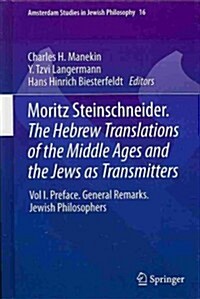 Moritz Steinschneider. the Hebrew Translations of the Middle Ages and the Jews as Transmitters: Vol I. Preface. General Remarks. Jewish Philosophers (Hardcover, 2013)