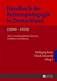 Handbuch Der Reformpaedagogik in Deutschland (1890-1933): Teil 1: Gesellschaftliche Kontexte, Leitideen Und Diskurse- Teil 2: Praxisfelder Und Paedago (Hardcover)