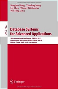 Database Systems for Advanced Applications: 18th International Conference, Dasfaa 2013, International Workshops: Bdma, Snsm, Secop, Wuhan, China, Apri (Paperback, 2013)