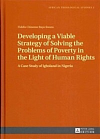 Developing a Viable Strategy of Solving the Problems of Poverty in the Light of Human Rights: A Case Study of Igboland in Nigeria (Hardcover)