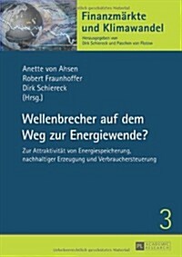 Wellenbrecher Auf Dem Weg Zur Energiewende?: Zur Attraktivitaet Von Energiespeicherung, Nachhaltiger Erzeugung Und Verbrauchersteuerung (Hardcover)