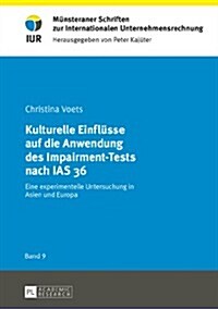 Kulturelle Einfluesse Auf Die Anwendung Des Impairment-Tests Nach IAS 36: Eine Experimentelle Untersuchung in Asien Und Europa (Hardcover)