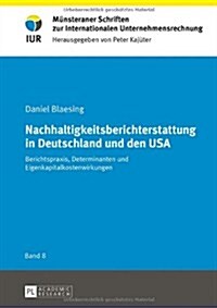 Nachhaltigkeitsberichterstattung in Deutschland Und Den USA: Berichtspraxis, Determinanten Und Eigenkapitalkostenwirkungen (Hardcover)