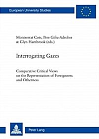 Interrogating Gazes; Comparative Critical Views on the Representation of Foreignness and Otherness (Paperback)