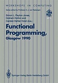 Functional Programming, Glasgow 1990: Proceedings of the 1990 Glasgow Workshop on Functional Programming 13-15 August 1990, Ullapool, Scotland (Paperback, Edition.)