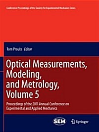 Optical Measurements, Modeling, and Metrology, Volume 5: Proceedings of the 2011 Annual Conference on Experimental and Applied Mechanics (Paperback, 2011)