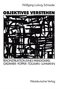 Objektives Verstehen: Rekonstruktion Eines Paradigmas: Gadamer, Popper, Toulmin, Luhmann (Paperback, 1991)