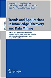 Trends and Applications in Knowledge Discovery and Data Mining: Pakdd 2013 Workshops: Dmapps, Danth, Qimie, Bdm, Cda, Cloudsd, Golden Coast, Qld, Aust (Paperback, 2013)