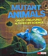 Mutant Animals: Crazy Creatures Altered by Science (Paperback)