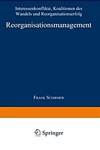 Reorganisationsmanagement : Interessenkonflikte, Koalitionen Des Wandels Und Reorganisationserfolg (Paperback)