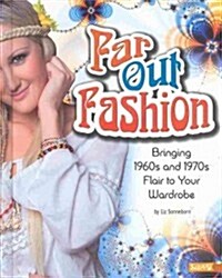 Far Out Fashion: Bringing 1960s and 1970s Flair to Your Wardrobe (Library Binding)