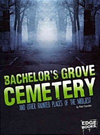 Bachelors Grove Cemetery and Other Haunted Places of the Midwest (Library Binding)