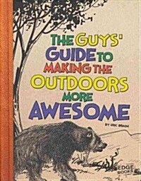 The Guys Guide to Making the Outdoors More Awesome (Library Binding)