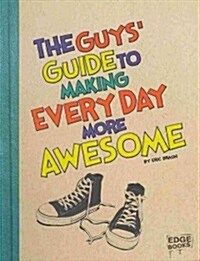 The Guys Guide to Making Every Day More Awesome (Hardcover)