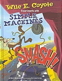 Smash!: Wile E. Coyote Experiments with Simple Machines (Library Binding)