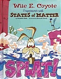 Splat!: Wile E. Coyote Experiments with States of Matter (Library Binding)