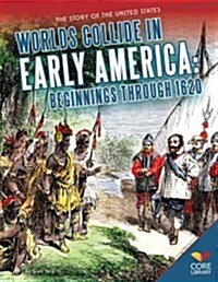 Worlds Collide in Early America: Beginnings Through 1620: Beginnings Through 1620 (Library Binding)