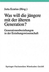 Was Will Die Jungere Mit Der AElteren Generation? : Generationsbeziehungen Und Generationenverhaltnisse in Der Erziehungswissenschaft (Paperback, 1998 ed.)