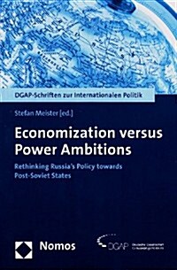 Economization Versus Power Ambitions: Rethinking Russias Policy Towards Post-Soviet States (Paperback)