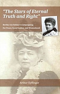 Stars of Eternal Truth & Right Hb: Bertha Von Suttners Campaigning for Peace, Social Justice, and Womanhood (Hardcover)