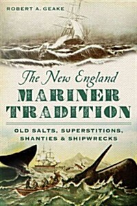 The New England Mariner Tradition: Old Salts, Superstitions, Shanties and Shipwrecks (Paperback)