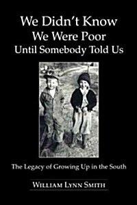 We Didnt Know We Were Poor Until Somebody Told Us: The Legacy of Growing Up in the South (Hardcover)