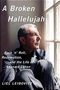 A Broken Hallelujah: Rock and Roll, Redemption, and the Life of Leonard Cohen (Hardcover)