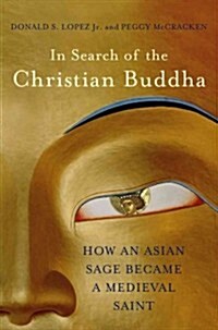 In Search of the Christian Buddha: How an Asian Sage Became a Medieval Saint (Hardcover)