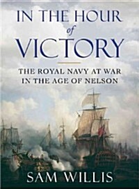 In the Hour of Victory: The Royal Navy at War in the Age of Nelson (Hardcover)