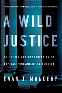 A Wild Justice: The Death and Resurrection of Capital Punishment in America (Paperback)