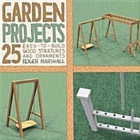 Garden Projects: 25 Easy-To-Build Wood Structures & Ornaments (Paperback)