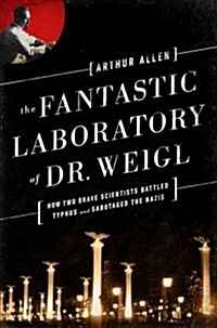 The Fantastic Laboratory of Dr. Weigl: How Two Brave Scientists Battled Typhus and Sabotaged the Nazis (Hardcover)