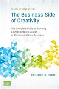The Business Side of Creativity: The Comprehensive Guide to Starting and Running a Small Graphic Design or Communications Business (Paperback, 4, Updated)
