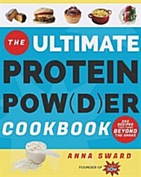 The Ultimate Protein Pow(d)er Cookbook: Think Outside the Shake (Paperback)