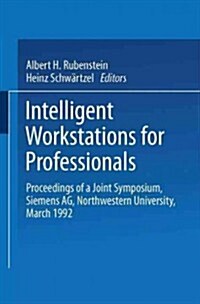 Intelligent Workstations for Professionals: Proceedings of a Joint Symposium Siemens AG Northwestern University, March 1992 (Paperback, Softcover Repri)