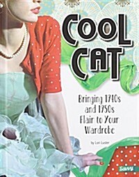 Cool Cat: Bringing 1940s and 1950s Flair to Your Wardrobe (Library Binding)