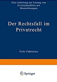 Der Rechtsfall Im Privatrecht : Eine Anleitung Zur Loesung Von Zivilrechtsfallen Mit Musterloesungen (Paperback, Softcover Reprint of the Original 1st 1965 ed.)