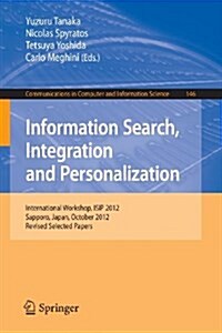 Information Search, Integration and Personalization: International Workshop, Isip 2012, Sapporo, Japan, October 11-13, 2012. Revised Selected Papers (Paperback, 2013)