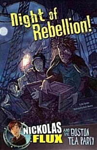 Night of Rebellion!: Nickolas Flux and the Boston Tea Party (Paperback)