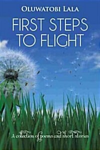 First Steps to Flight: A Collection of Poems and Short Stories (Paperback)