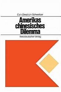 Amerikas Chinesisches Dilemma: Fallstudie ?er Au?npolitische Entscheidungen in Einer Offenen Gesellschaft (Paperback, 1969)